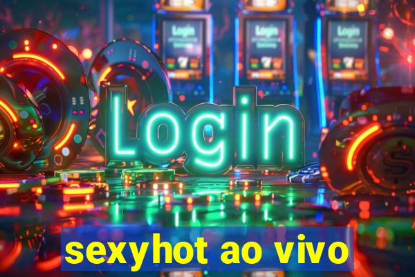 sexyhot ao vivo